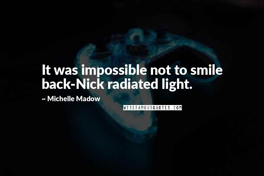 Michelle Madow quotes: It was impossible not to smile back-Nick radiated light.