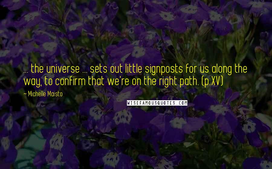 Michelle Maisto quotes: ... the universe ... sets out little signposts for us along the way, to confirm that we're on the right path. (p.XV)