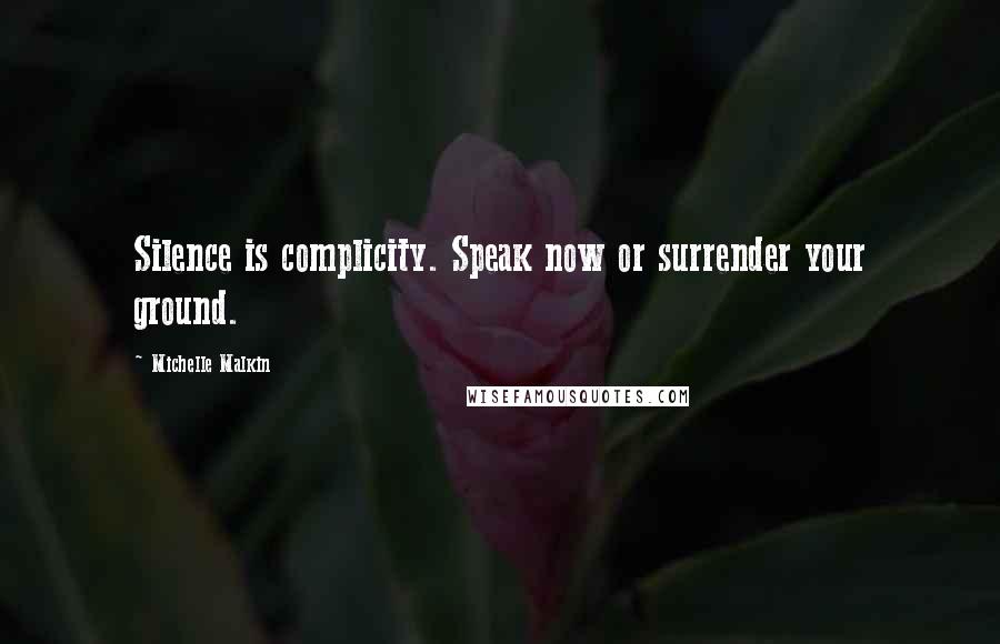 Michelle Malkin quotes: Silence is complicity. Speak now or surrender your ground.