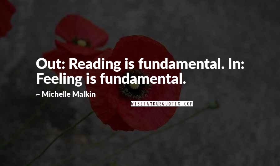 Michelle Malkin quotes: Out: Reading is fundamental. In: Feeling is fundamental.