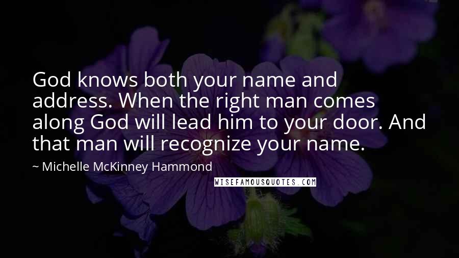 Michelle McKinney Hammond quotes: God knows both your name and address. When the right man comes along God will lead him to your door. And that man will recognize your name.
