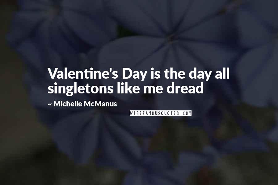 Michelle McManus quotes: Valentine's Day is the day all singletons like me dread