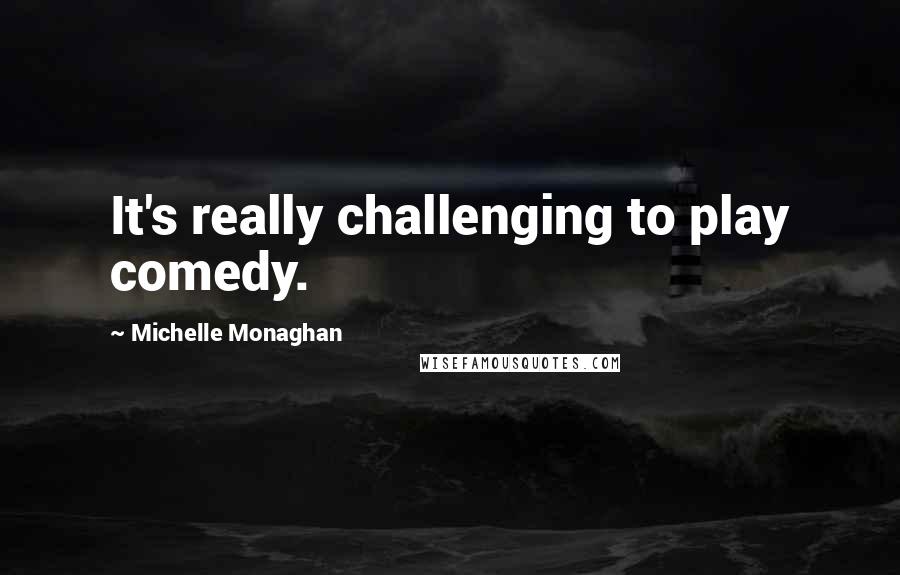 Michelle Monaghan quotes: It's really challenging to play comedy.