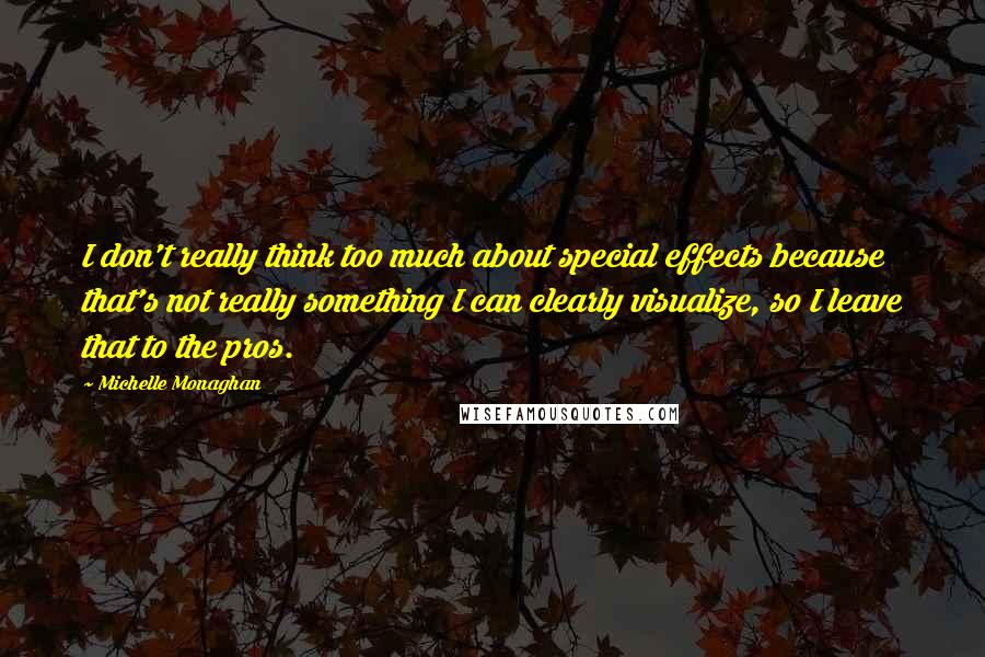Michelle Monaghan quotes: I don't really think too much about special effects because that's not really something I can clearly visualize, so I leave that to the pros.