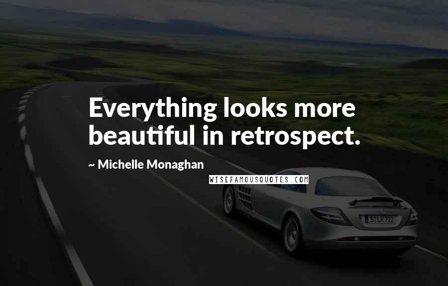 Michelle Monaghan quotes: Everything looks more beautiful in retrospect.