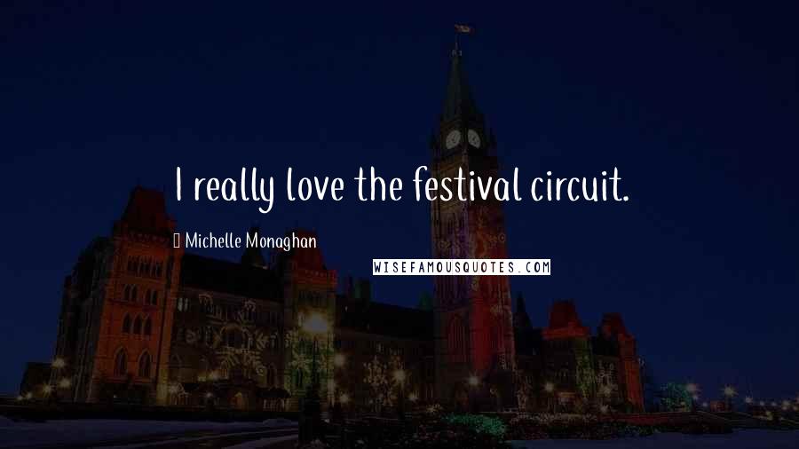Michelle Monaghan quotes: I really love the festival circuit.