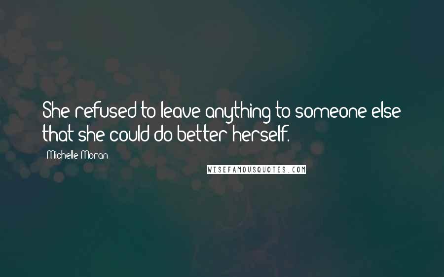 Michelle Moran quotes: She refused to leave anything to someone else that she could do better herself.