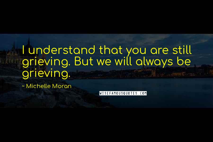 Michelle Moran quotes: I understand that you are still grieving. But we will always be grieving.