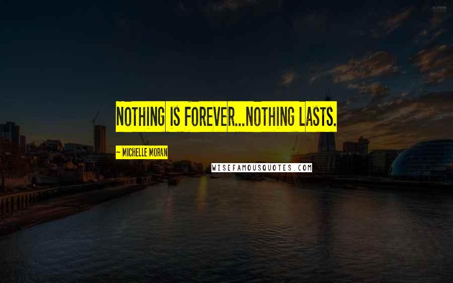 Michelle Moran quotes: Nothing is forever...nothing lasts.