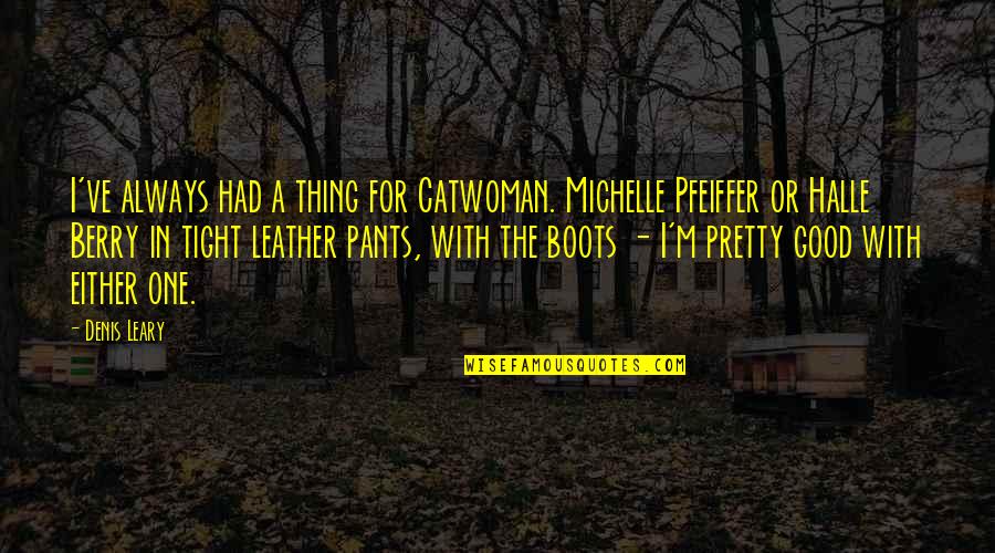 Michelle O Leary Quotes By Denis Leary: I've always had a thing for Catwoman. Michelle Michelle O Leary Quotes By Denis Leary: I've always had a thing for Catwoman. Michelle
