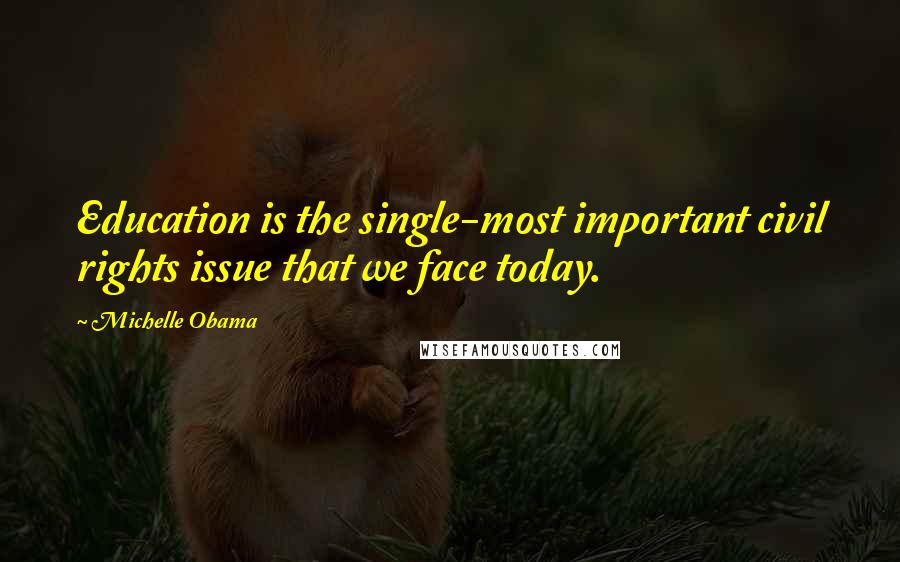 Michelle Obama quotes: Education is the single-most important civil rights issue that we face today. Michelle Obama quotes: Education is the single-most important civil rights issue that we face today.