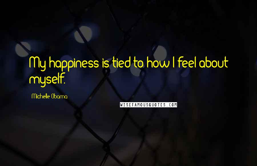 Michelle Obama quotes: My happiness is tied to how I feel about myself.