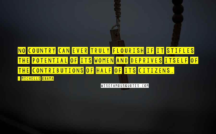 Michelle Obama quotes: No country can ever truly flourish if it stifles the potential of its women and deprives itself of the contributions of half of its citizens.