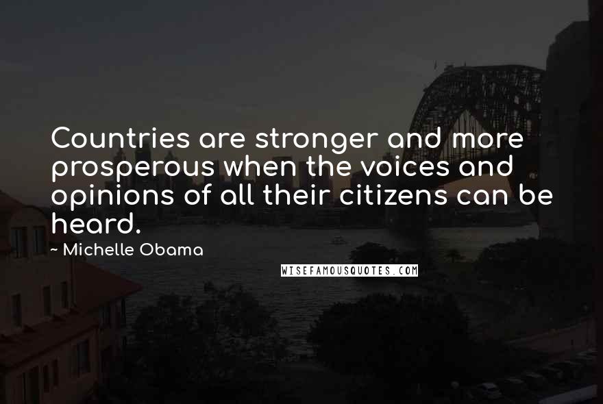 Michelle Obama quotes: Countries are stronger and more prosperous when the voices and opinions of all their citizens can be heard. Michelle Obama quotes: Countries are stronger and more prosperous when the voices and opinions of all their citizens can be heard.