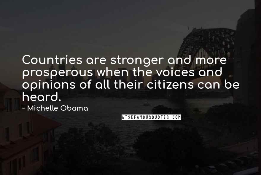 Michelle Obama quotes: Countries are stronger and more prosperous when the voices and opinions of all their citizens can be heard.