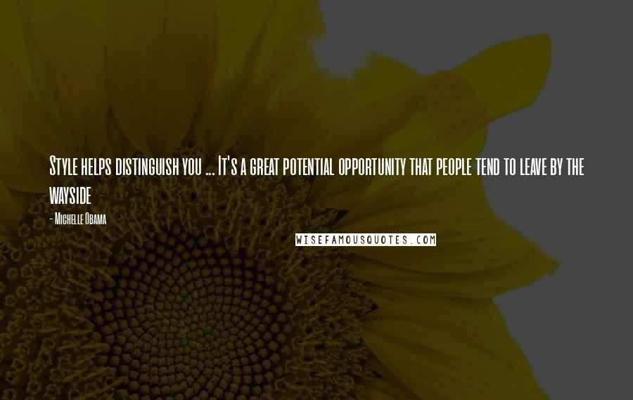 Michelle Obama quotes: Style helps distinguish you ... It's a great potential opportunity that people tend to leave by the wayside Michelle Obama quotes: Style helps distinguish you ... It's a great potential opportunity that people tend to leave by the wayside