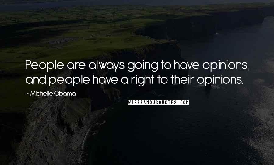 Michelle Obama quotes: People are always going to have opinions, and people have a right to their opinions. Michelle Obama quotes: People are always going to have opinions, and people have a right to their opinions.