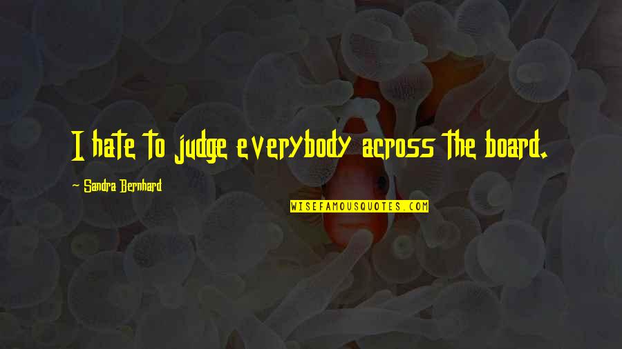 Michelle Obama Speech Success Quotes By Sandra Bernhard: I hate to judge everybody across the board.