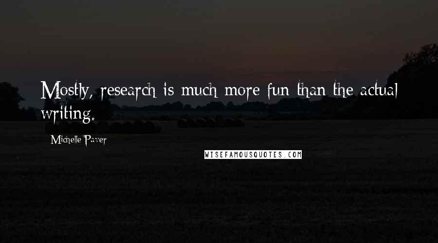 Michelle Paver quotes: Mostly, research is much more fun than the actual writing.