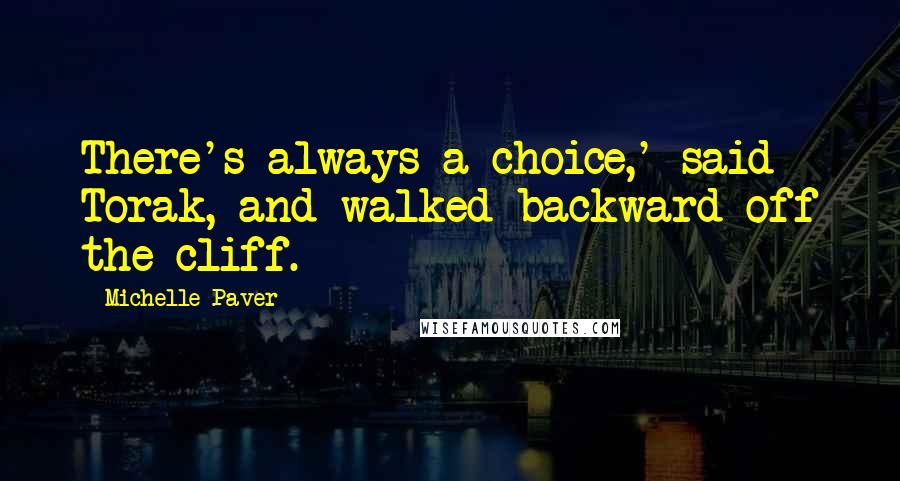 Michelle Paver quotes: There's always a choice,' said Torak, and walked backward off the cliff.