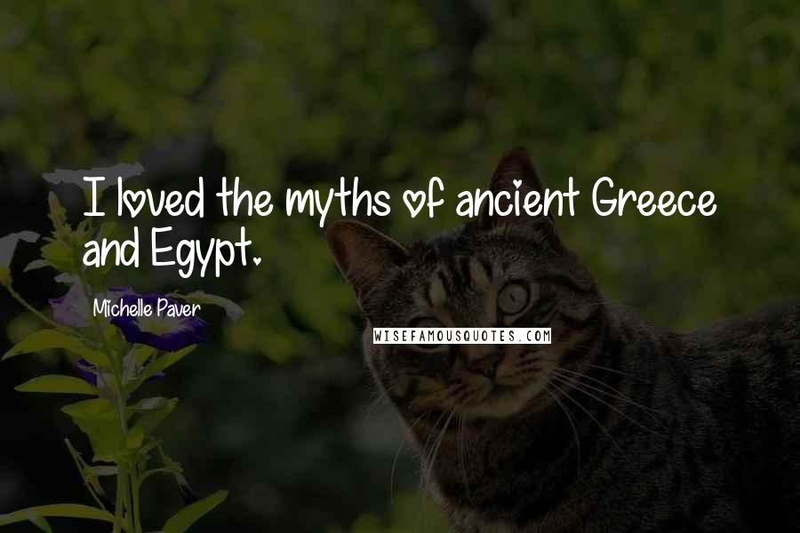 Michelle Paver quotes: I loved the myths of ancient Greece and Egypt.