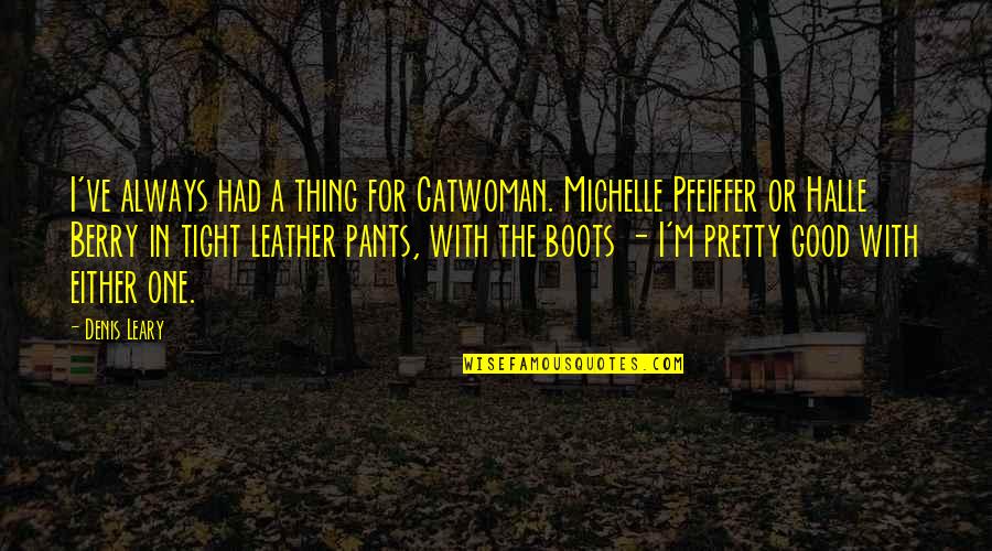 Michelle Pfeiffer Catwoman Quotes By Denis Leary: I've always had a thing for Catwoman. Michelle