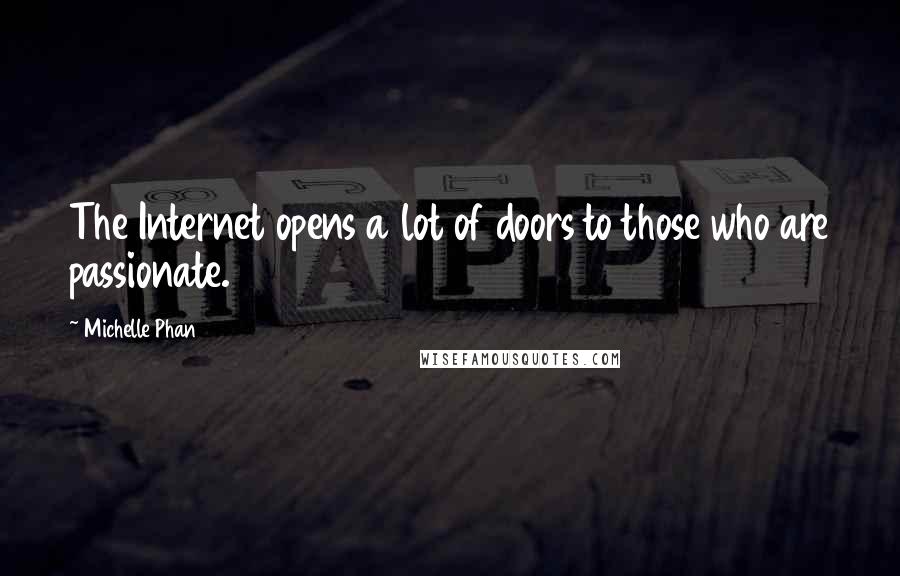 Michelle Phan quotes: The Internet opens a lot of doors to those who are passionate.