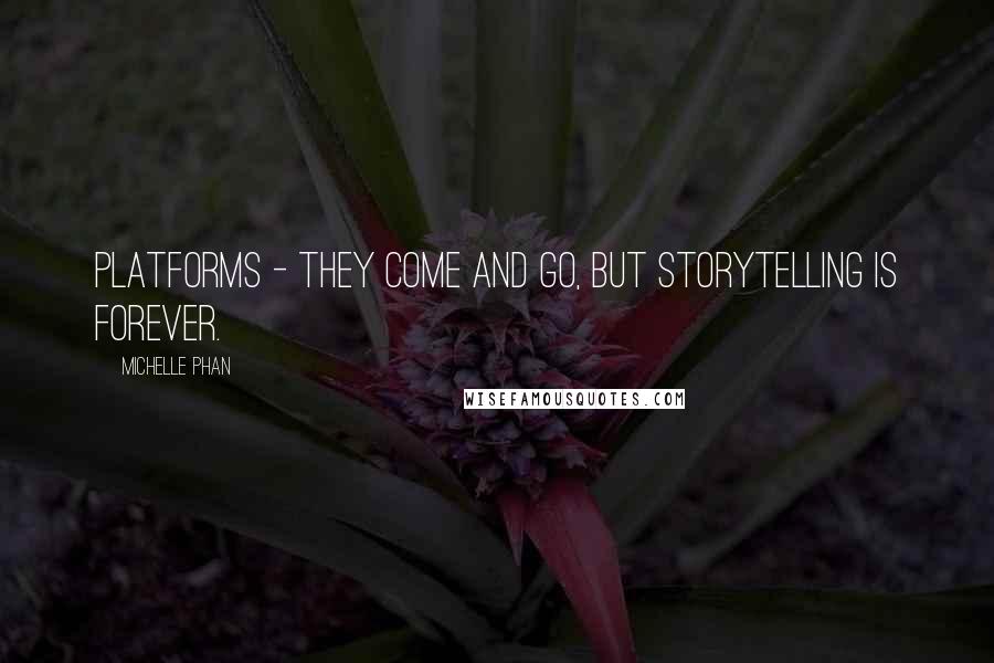 Michelle Phan quotes: Platforms - they come and go, but storytelling is forever.