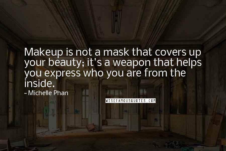 Michelle Phan quotes: Makeup is not a mask that covers up your beauty; it's a weapon that helps you express who you are from the inside.