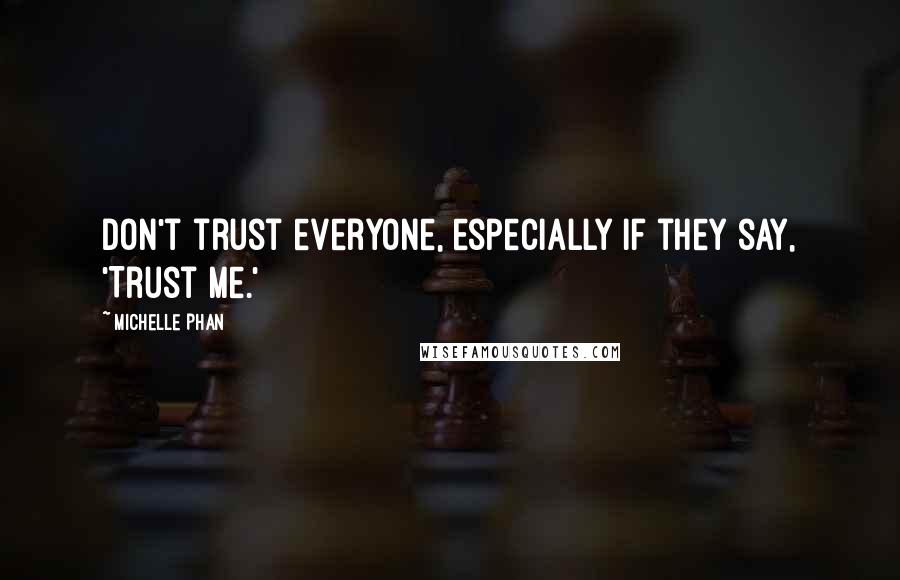 Michelle Phan quotes: Don't trust everyone, especially if they say, 'Trust me.'