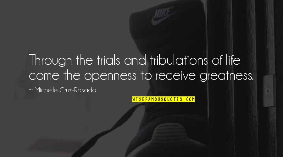 Michelle Rosado Quotes By Michelle Cruz-Rosado: Through the trials and tribulations of life come