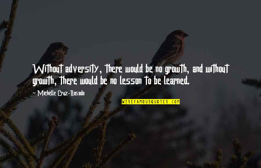 Michelle Rosado Quotes By Michelle Cruz-Rosado: Without adversity, there would be no growth, and