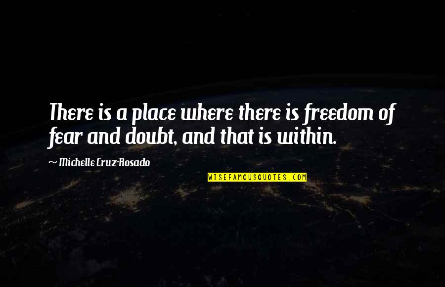 Michelle Rosado Quotes By Michelle Cruz-Rosado: There is a place where there is freedom