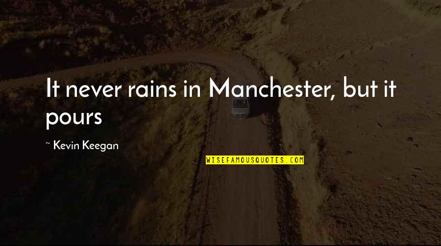Michelle Rose Gilman Quotes By Kevin Keegan: It never rains in Manchester, but it pours