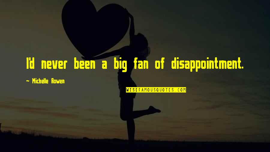 Michelle Rowen Quotes By Michelle Rowen: I'd never been a big fan of disappointment.