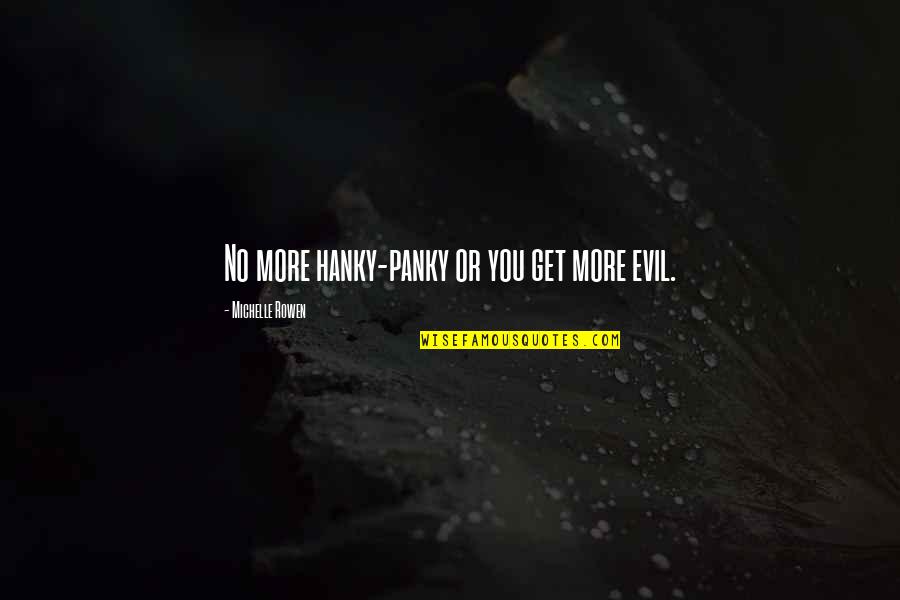 Michelle Rowen Quotes By Michelle Rowen: No more hanky-panky or you get more evil.