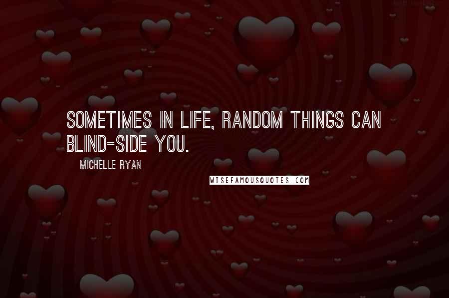 Michelle Ryan quotes: Sometimes in life, random things can blind-side you.