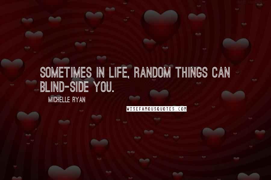 Michelle Ryan quotes: Sometimes in life, random things can blind-side you.