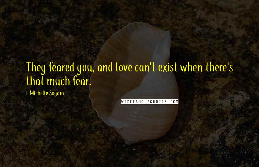 Michelle Sagara quotes: They feared you, and love can't exist when there's that much fear.