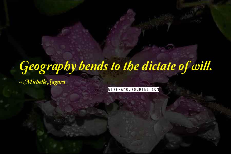 Michelle Sagara quotes: Geography bends to the dictate of will.