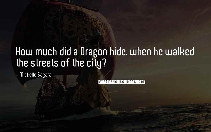 Michelle Sagara quotes: How much did a Dragon hide, when he walked the streets of the city?