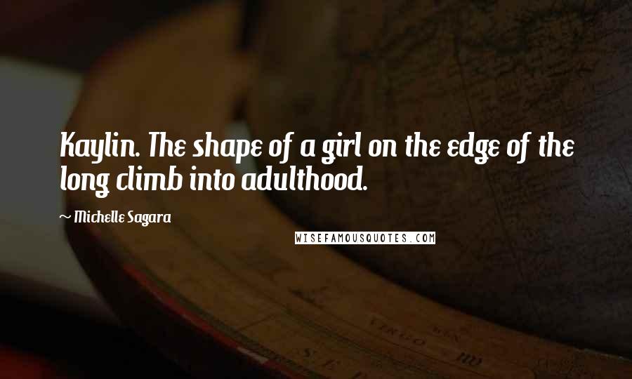 Michelle Sagara quotes: Kaylin. The shape of a girl on the edge of the long climb into adulthood.