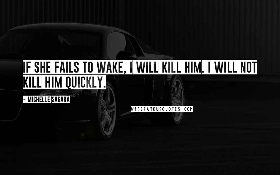 Michelle Sagara quotes: If she fails to wake, I will kill him. I will not kill him quickly.