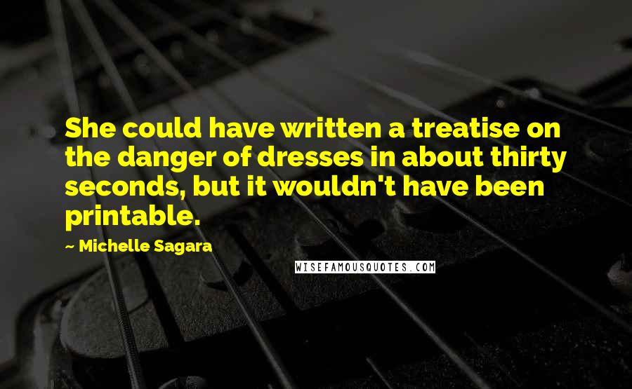 Michelle Sagara quotes: She could have written a treatise on the danger of dresses in about thirty seconds, but it wouldn't have been printable.