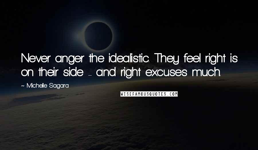 Michelle Sagara quotes: Never anger the idealistic. They feel right is on their side - and right excuses much.