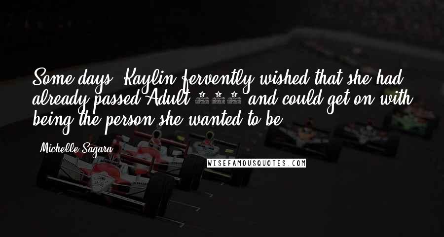 Michelle Sagara quotes: Some days, Kaylin fervently wished that she had already passed Adult 101 and could get on with being the person she wanted to be. Michelle Sagara quotes: Some days, Kaylin fervently wished that she had already passed Adult 101 and could get on with being the person she wanted to be.