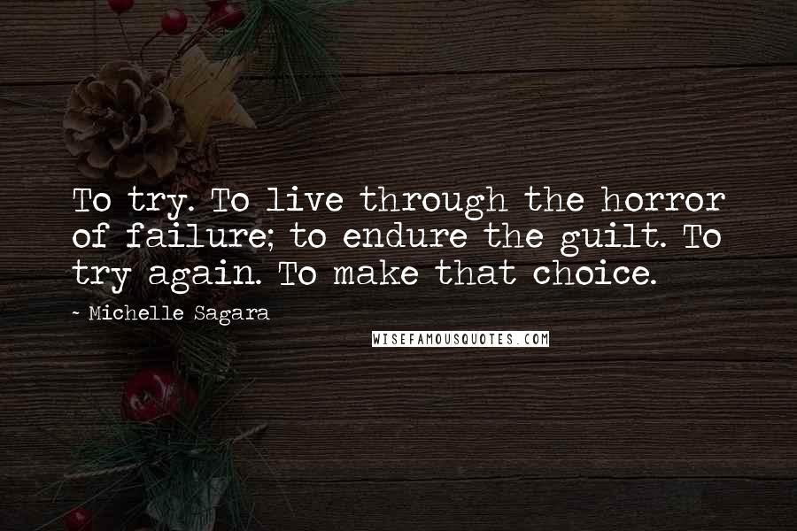 Michelle Sagara quotes: To try. To live through the horror of failure; to endure the guilt. To try again. To make that choice.