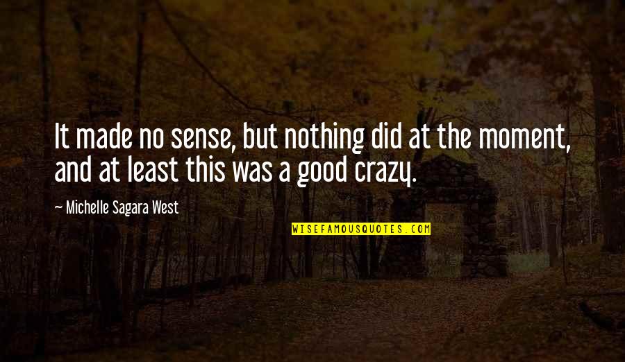 Michelle Sagara Quotes By Michelle Sagara West: It made no sense, but nothing did at