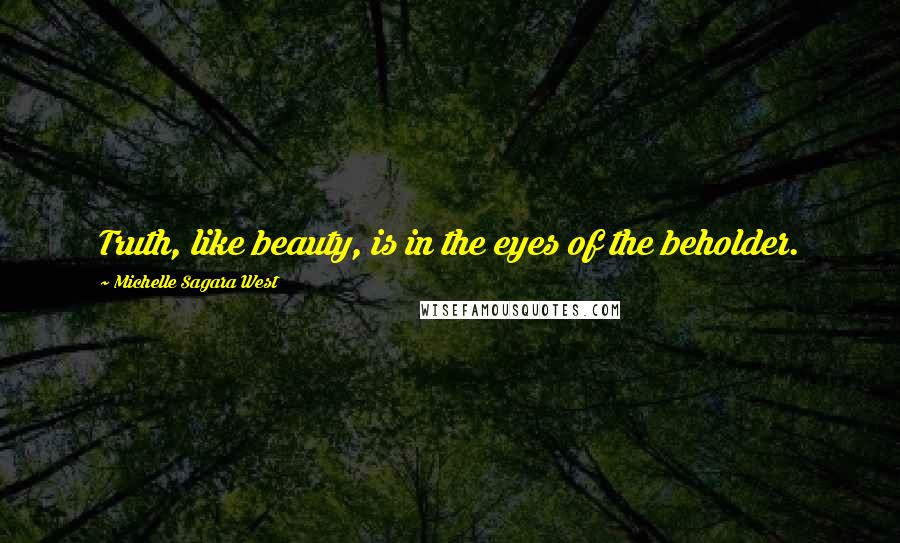 Michelle Sagara West quotes: Truth, like beauty, is in the eyes of the beholder.