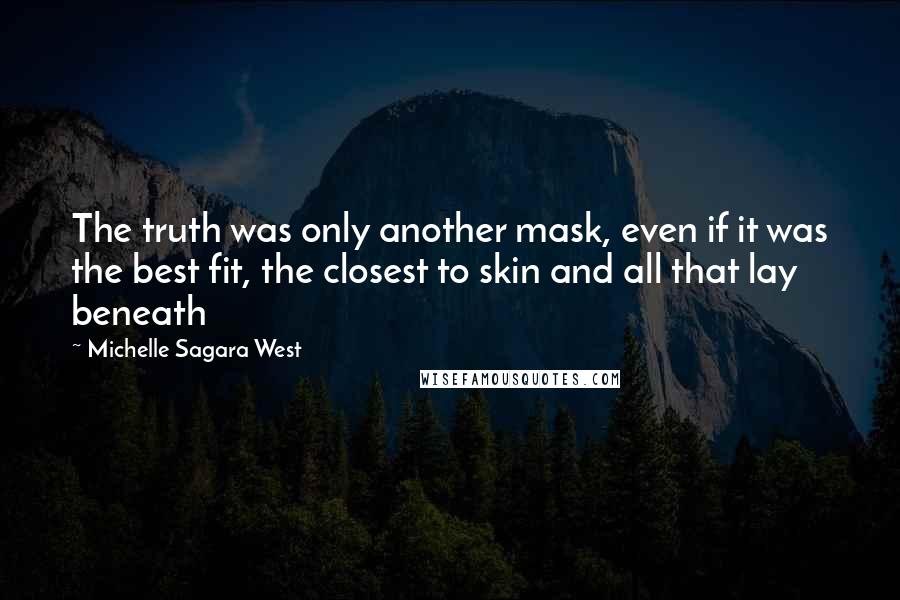 Michelle Sagara West quotes: The truth was only another mask, even if it was the best fit, the closest to skin and all that lay beneath